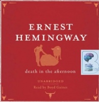 Death in the Afternoon written by Ernest Hemingway performed by Boyd Gaines on CD (Unabridged)